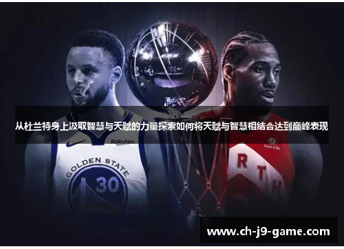从杜兰特身上汲取智慧与天赋的力量探索如何将天赋与智慧相结合达到巅峰表现