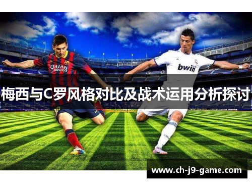梅西与C罗风格对比及战术运用分析探讨