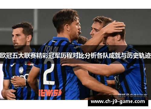 欧冠五大联赛精彩冠军历程对比分析各队成就与历史轨迹
