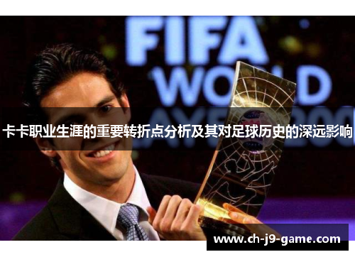 卡卡职业生涯的重要转折点分析及其对足球历史的深远影响
