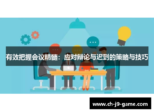 有效把握会议精髓：应对辩论与迟到的策略与技巧