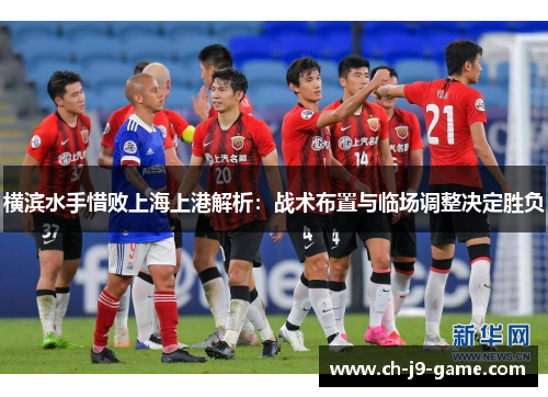 横滨水手惜败上海上港解析：战术布置与临场调整决定胜负
