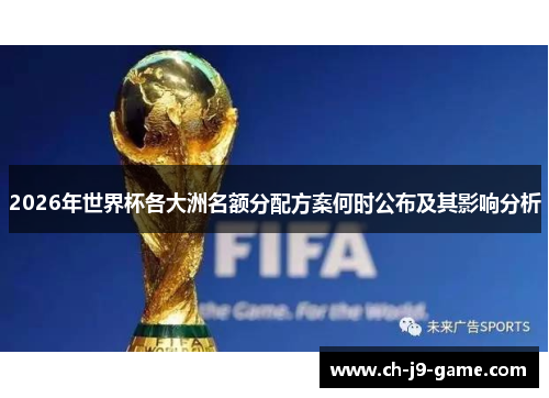 2026年世界杯各大洲名额分配方案何时公布及其影响分析
