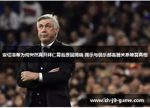 安切洛蒂为何突然离开拜仁幕后原因揭晓 揭示与俱乐部高层关系破裂真相