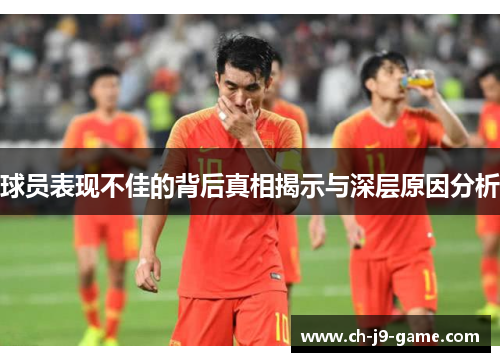 球员表现不佳的背后真相揭示与深层原因分析