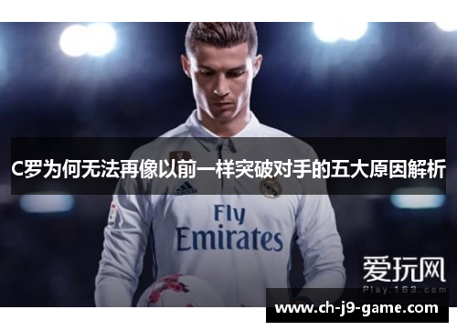 C罗为何无法再像以前一样突破对手的五大原因解析