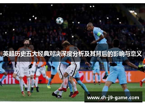英超历史五大经典对决深度分析及其背后的影响与意义