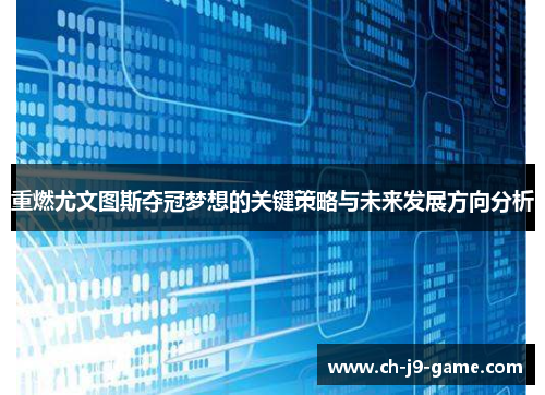重燃尤文图斯夺冠梦想的关键策略与未来发展方向分析