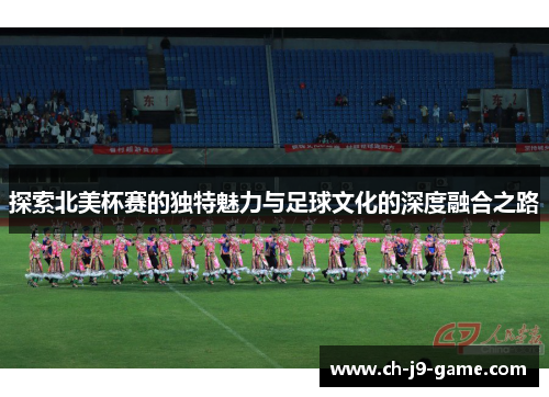 探索北美杯赛的独特魅力与足球文化的深度融合之路