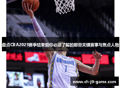 盘点CBA2023赛季结束前你必须了解的那些关键赛事与焦点人物