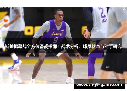 斯帅揭幕战全方位备战指南：战术分析、球员状态与对手研究