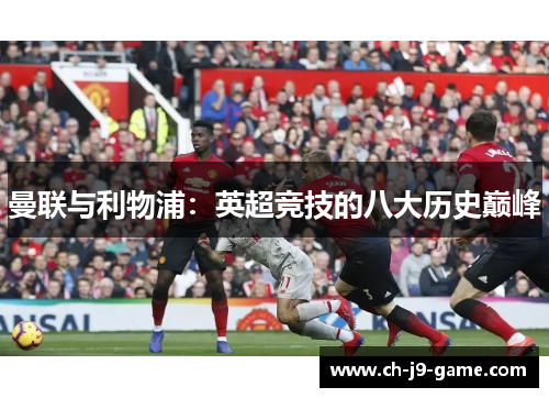 曼联与利物浦：英超竞技的八大历史巅峰