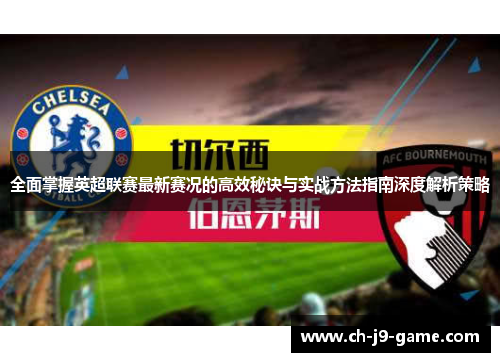 全面掌握英超联赛最新赛况的高效秘诀与实战方法指南深度解析策略