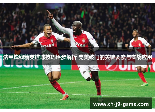 法甲锋线精英进球技巧逐步解析 完美破门的关键要素与实战应用
