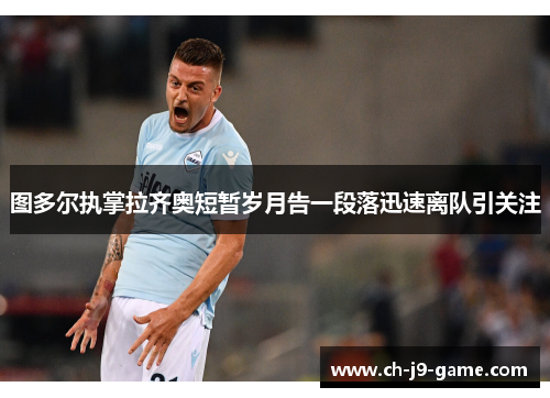 图多尔执掌拉齐奥短暂岁月告一段落迅速离队引关注