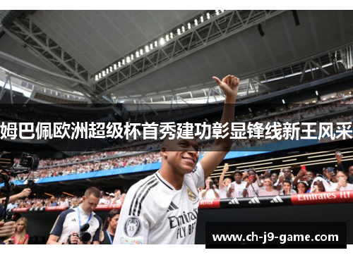 姆巴佩欧洲超级杯首秀建功彰显锋线新王风采