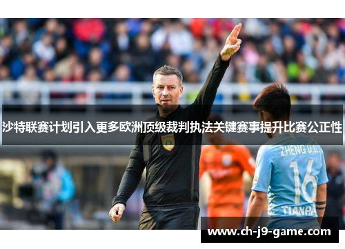 沙特联赛计划引入更多欧洲顶级裁判执法关键赛事提升比赛公正性