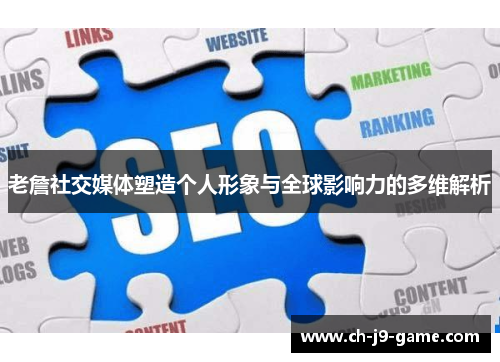 老詹社交媒体塑造个人形象与全球影响力的多维解析